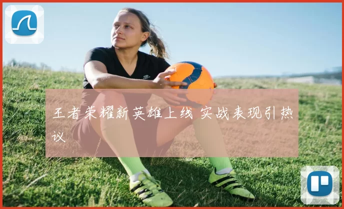 王者荣耀新英雄上线 实战表现引热议