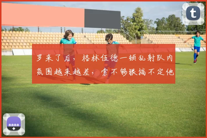 罗来了后，格林伍德一顿乱射队内氛围越来越差，索不够狠搞不定他们。 但是支持索帅回来再续辉煌，来个十连胜先。。。