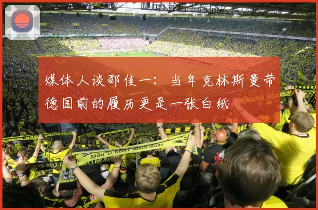 媒体人谈邵佳一：当年克林斯曼带德国前的履历更是一张白纸