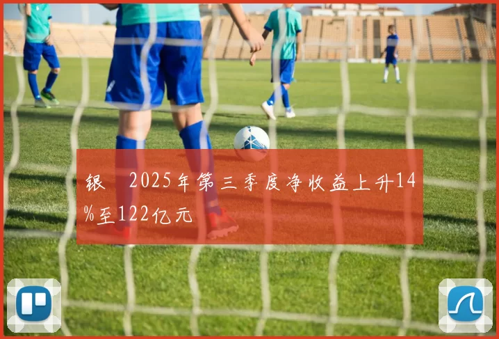 银娛2025年第三季度净收益上升14%至122亿元