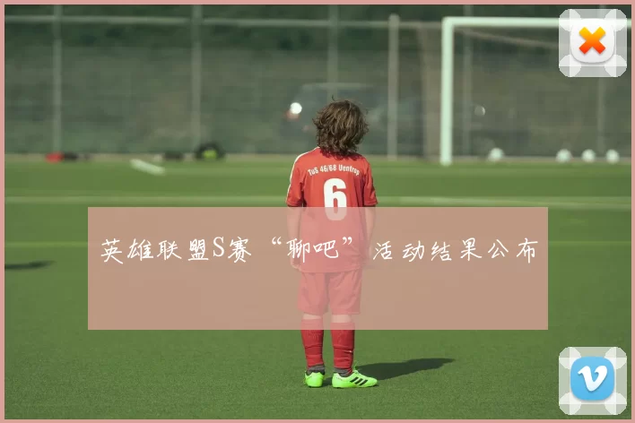 英雄联盟S赛“聊吧”活动结果公布